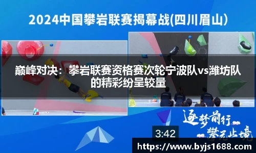 巅峰对决：攀岩联赛资格赛次轮宁波队vs潍坊队的精彩纷呈较量